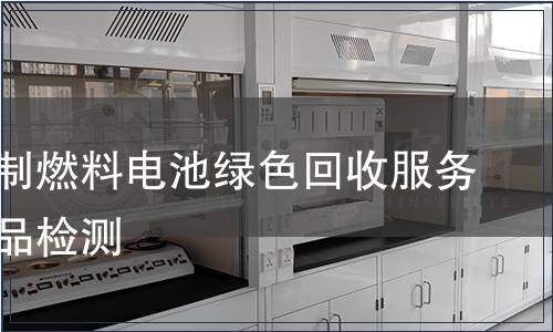 天然气制燃料电池绿色回收服务认证产品检测