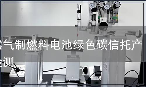 天然气制燃料电池绿色碳信托产品检测