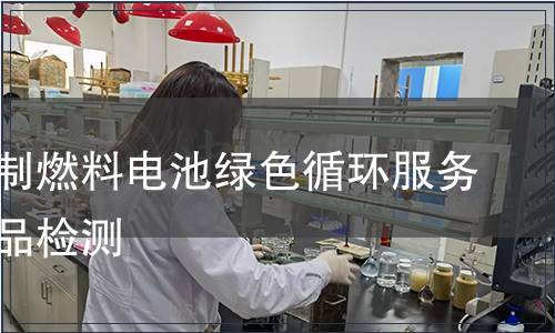天然气制燃料电池绿色循环服务认证产品检测