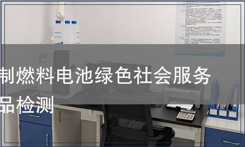 天然气制燃料电池绿色社会服务认证产品检测