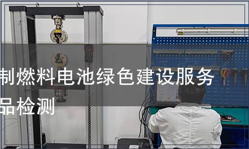 天然气制燃料电池绿色建设服务认证产品检测