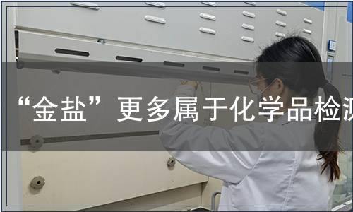 “金盐”更多属于化学品检测