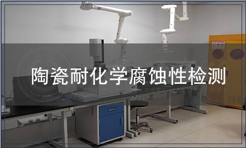 陶瓷耐化学腐蚀性检测