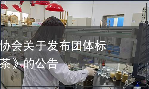 达州市茶叶协会关于发布团体标准《巴山青茶》的公告,标准公告 达州市茶叶协会关于发布团体标准《巴山青茶》的公告