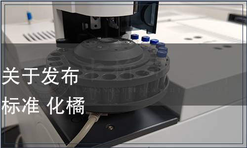 广东省卫生健康委员会关于发布《广东省食品安全地方标准 化橘红胎》的公告,标准公告 广东省卫生健康委员会关于发布《广东省食品安全地方标准 化橘红胎》的公告