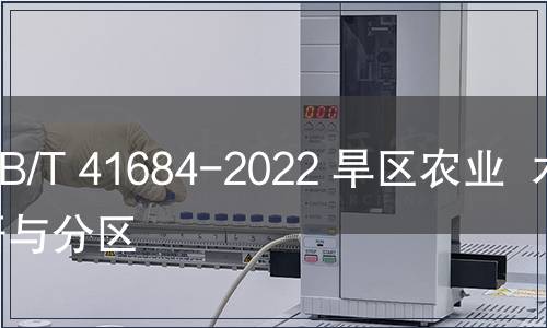 GB/T 41684-2022 旱区农业 术语与分区 GB/T 41684-2022 旱区农业 术语与分区