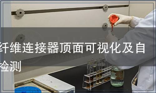 光学纤维连接器顶面可视化及自动化检测