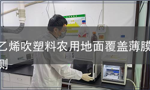 聚乙烯吹塑料农用地面覆盖薄膜检测
