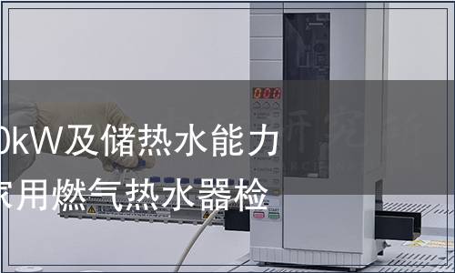 热负荷不超过70kW及储热水能力不超过300L的家用燃气热水器检测