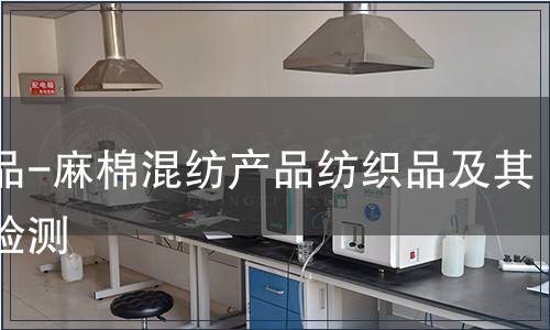 纺织品-麻棉混纺产品纺织品及其制品检测