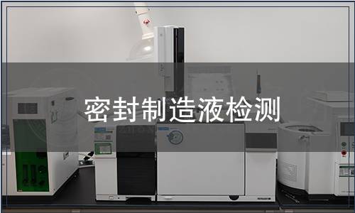 密封制造液检测