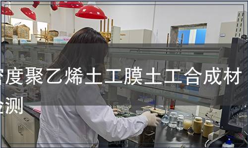 高密度聚乙烯土工膜土工合成材料检测