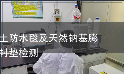 钠基膨润土防水毯及天然钠基膨润土防渗衬垫检测