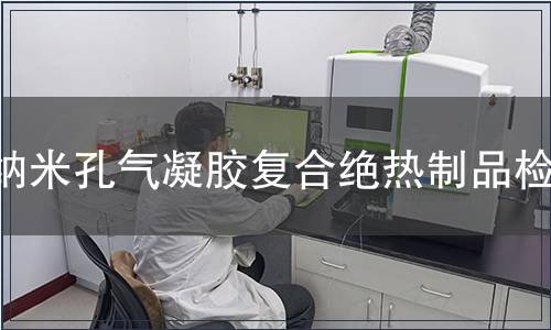 纳米孔气凝胶复合绝热制品检测