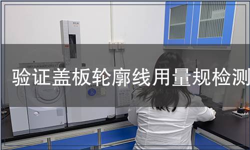 验证盖板轮廓线用量规检测