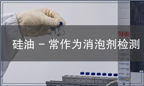 硅油 - 常作为消泡剂检测